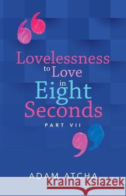 Lovelessness to Love in Eight Seconds: Part Vii Adam Atcha 9781504324243 Balboa Press Au - książka