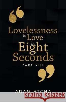 Lovelessness to Love in Eight Seconds: Part Viii Adam Atcha 9781504324304 Balboa Press Au - książka