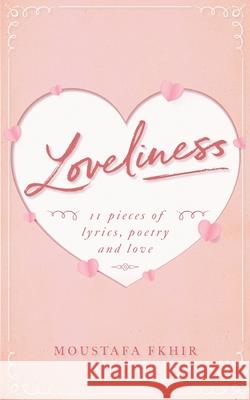 Loveliness: 11 pieces of lyrics, poetry and love Moustafa Fkhir 9781838446802 Moustafa Fkhir - książka