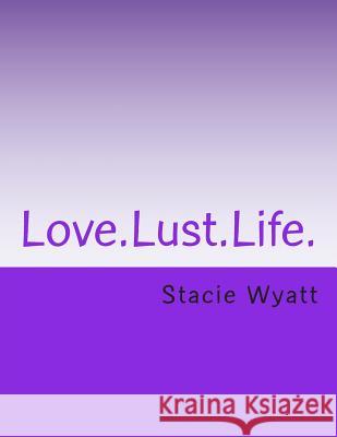 Love.Lust.Life. Stacie D. Wyatt 9781477683637 Createspace - książka