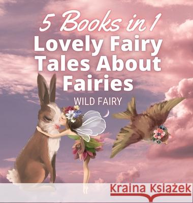 Lovely Fairy Tales About Fairies: 5 Books in 1 Wild Fairy 9789916658123 Swan Charm Publishing - książka