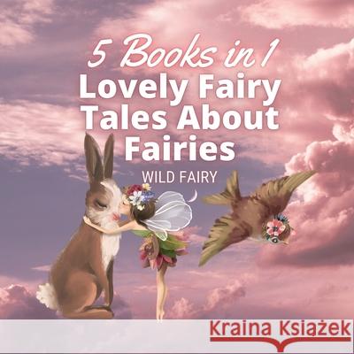 Lovely Fairy Tales About Fairies: 5 Books in 1 Wild Fairy 9789916658130 Swan Charm Publishing - książka