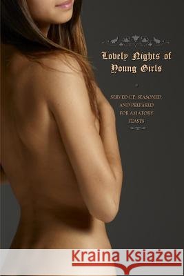 Lovely Nights of Young Girls: Served Up, Seasoned, and Prepared for Amatory Feasts Anonymous                                Locus Elm Press 9781505534061 Createspace - książka