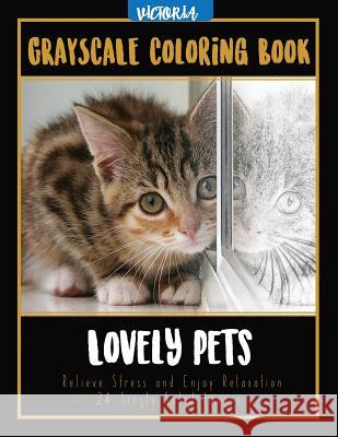 Lovely Pets: Grayscale Coloring Book, Relieve Stress and Enjoy Relaxation 24 Single Sided Images Victoria 9781544046808 Createspace Independent Publishing Platform - książka