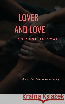 Lover and Love A heart that loves is always young. Shivani Jaiswal                          9789376424740 Bookleaf Publishing - książka