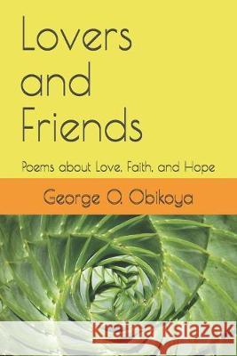 Lovers and Friends: Poems about Love, Faith, and Hope George O. Obikoya 9781713458067 Independently Published - książka