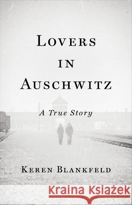 Lovers in Auschwitz: A True Story Keren Blankfeld 9780316564779 Little Brown and Company - książka