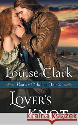Lover's Knot (Hearts of Rebellion Series, Book 2) Louise Clark (Florence Nightingale School of Nursing & Midwifery Kcl) 9781614177746 Epublishing Works! - książka