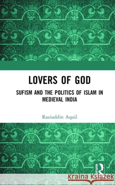 Lovers of God: Sufism and the Politics of Islam in Medieval India Raziuddin Aquil 9780367472443 Routledge - książka