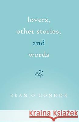 Lovers, Other Stories, and Words Sean O'Connor 9781440198519 iUniverse.com - książka
