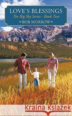 Love's Blessings: The Big Sky Series - Book Two Morrow, Bob 9781449012304 Authorhouse - książka