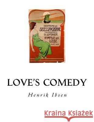 Love's Comedy: A Play in Three Acts Henrik Ibsen C. H. Herford 9781534889392 Createspace Independent Publishing Platform - książka
