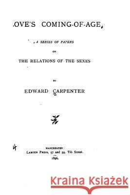 Love's Coming-Of-Age, a Series of Papers on the Relations of the Sexes Edward Carpenter 9781535062077 Createspace Independent Publishing Platform - książka