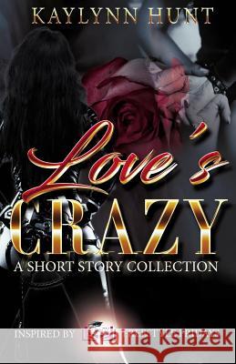 Love's Crazy: A Short Story Collection Kaylynn Hunt 9781725756915 Createspace Independent Publishing Platform - książka