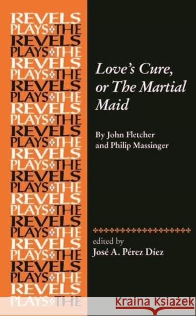 Love's Cure, or the Martial Maid: By John Fletcher and Philip Massinger  9781526178800 Manchester University Press - książka