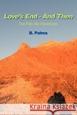 Love's End - And Then: Two Palo Alto Adventures B. Palma 9781468555165 Authorhouse - książka