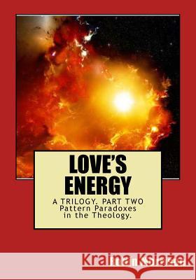 Love's Energy LE2: The Ecstasy in the Energy. Pattern Paradoxes in the Theology Morrison, Robin 9781500403324 Createspace - książka