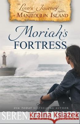 Love's Journey on Manitoulin Island: Moriah's Fortress Serena B Miller 9781940283296 L. J. Emory Publishing - książka
