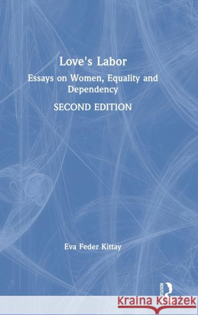 Love's Labor: Essays on Women, Equality and Dependency Eva Feder Kittay 9781138089914 Routledge - książka