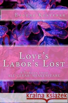 Love's Labor's Lost: A Version from ALL CLEAR! SHAKESPEARE Kusterer, Eugene 9781505635843 Createspace - książka