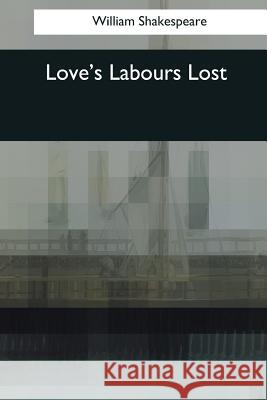 Love's Labours Lost William Shakespeare 9781544087498 Createspace Independent Publishing Platform - książka