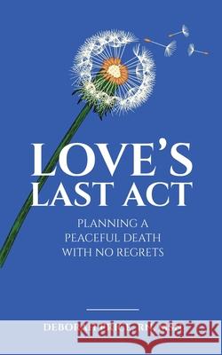 Love's Last Act: Planning a Peaceful Death With No Regrets Deborah Price 9780578707303 Deborah Price - książka