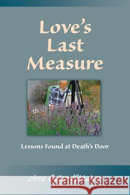 Love's Last Measure: Lessons Found at Death's Door Anne Cutter Mikkelsen 9780983198246 Willow Island Press - książka