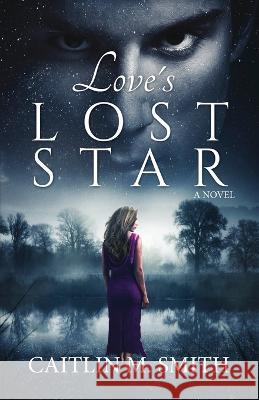Love's Lost Star Caitlin M Smith 9781649605849 Ambassador International - książka