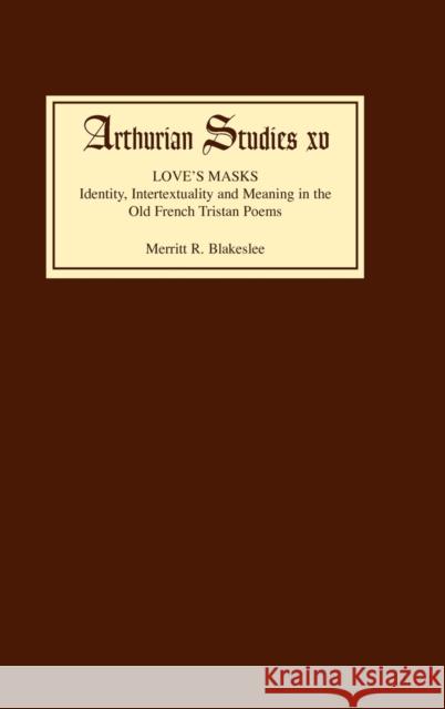 Love's Masks: Identity, Intertextuality and Meaning in the Old French Tristan Poems Blakeslee, Merritt R. 9780859912648 Boydell & Brewer - książka