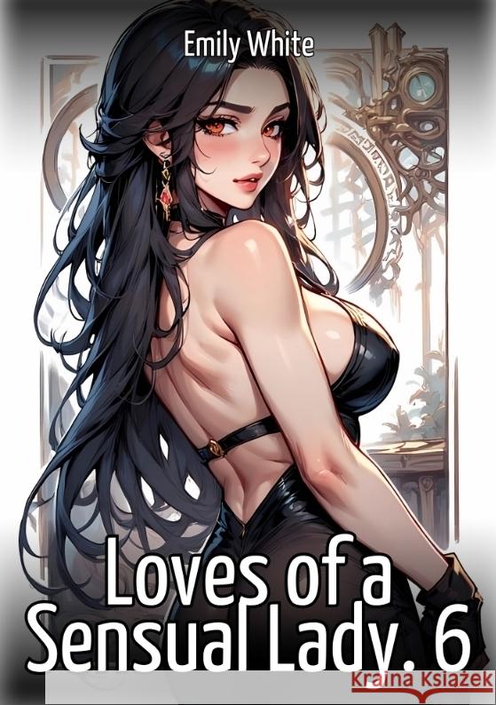 Loves of a Sensual Lady. 6 White, Emily 9783384721921 Emily White - książka