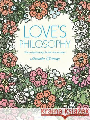 Love's Philosophy: Three Original Settings for Solo Voice and Piano Alexander L'Estrange 9780571532155 Faber & Faber - książka