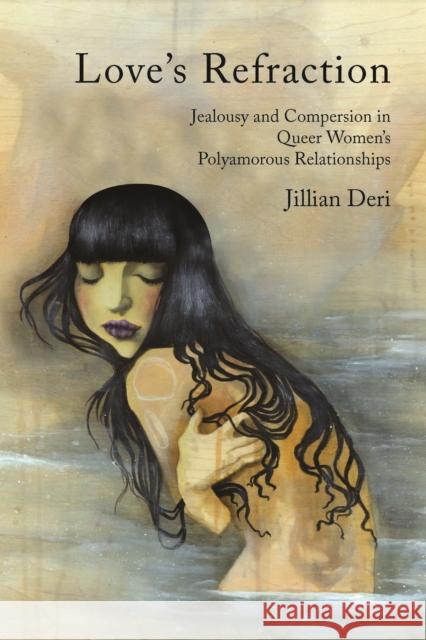 Love's Refraction: Jealousy and Compersion in Queer Women's Polyamorous Relationships Deri, Jillian 9781442628694 University of Toronto Press - książka