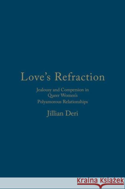 Love's Refraction: Jealousy and Compersion in Queer Women's Polyamorous Relationships Deri, Jillian 9781442637092 University of Toronto Press - książka