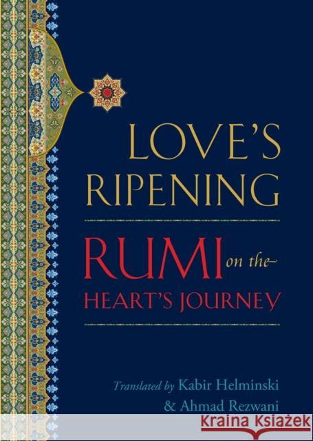 Love's Ripening: Rumi on the Heart's Journey Rumi, Mevlana Jalaluddin 9781590307595 Shambhala Publications - książka