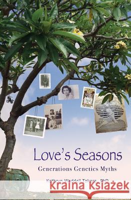 Love's Seasons: Generations Genetics Myths Kathryn Waddell Takara   9780986075506 Pacific Raven Press - książka