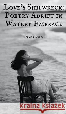 Love's Shipwreck: Poetry Adrift in Watery Embrace Swan Charm   9789916390795 Swan Charm Publishing - książka