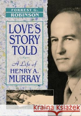 Love's Story Told: A Life of Henry A. Murray Robinson, Forrest G. 9780674539280 Harvard University Press - książka