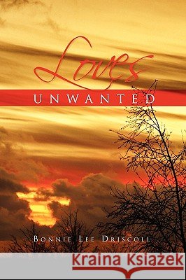 Loves Unwanted Bonnie Lee Driscoll 9781450041133 Xlibris Corporation - książka