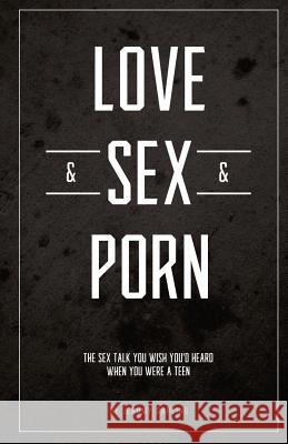 Love&Sex&Porn: The sex talk you wish you'd heard when you were a teen Darling, Jeromy David 9781544872018 Createspace Independent Publishing Platform - książka