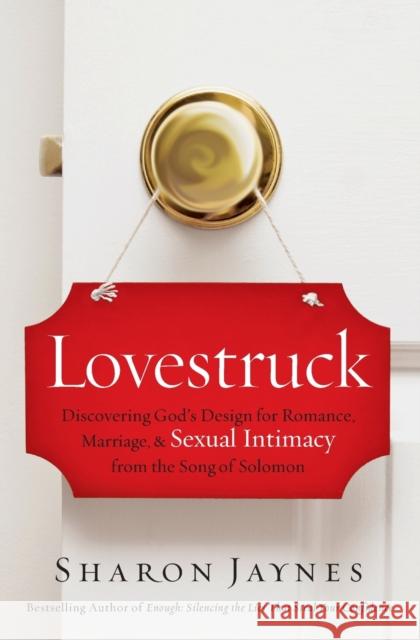 Lovestruck: Discovering God's Design for Romance, Marriage, and Sexual Intimacy from the Song of Solomon Sharon Jaynes 9781400209644 Thomas Nelson - książka
