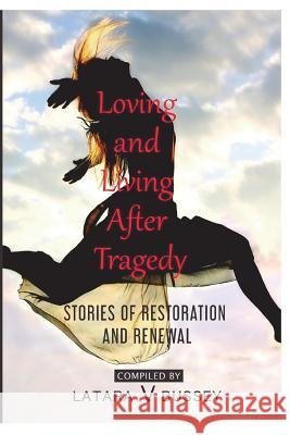 Loving and Living After Tragedy: Stories of Restoration and Renewal Latara V. Bussey Amy Castillo Erika Coleman 9781539503330 Createspace Independent Publishing Platform - książka