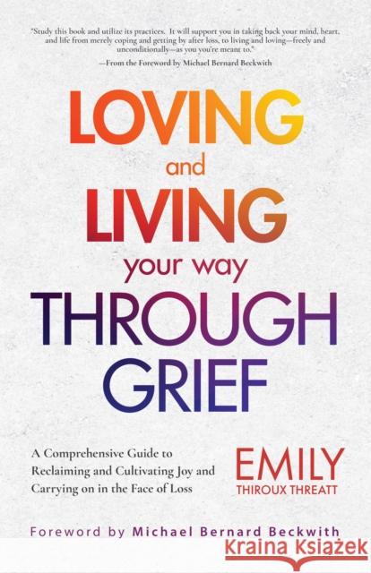 Loving and Living Your Way Through Grief: A Comprehensive Guide to Reclaiming and Cultivating Joy and Carrying on in the Face of Loss (a Grief Recover Threatt, Emily Thiroux 9781642504828 Mango - książka