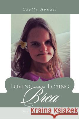 Loving and Losing Brea: Our Family's Journey Chelle Howatt 9781524674120 Authorhouse - książka