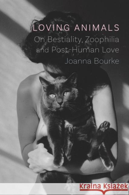 Loving Animals: On Bestiality, Zoophilia and Post-Human Love Joanna Bourke 9781789143102 Reaktion Books - książka