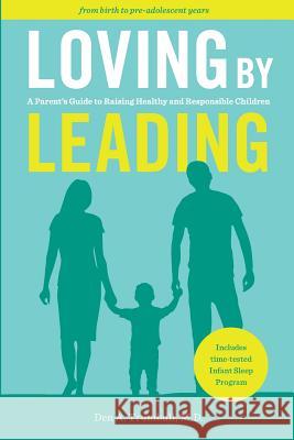 Loving by Leading: A Parent's Guide to Raising Healthy and Responsible Children Den a. Trumbull Amy T. Harmon 9781732659810 Den A. Trumbull, MD, LLC - książka