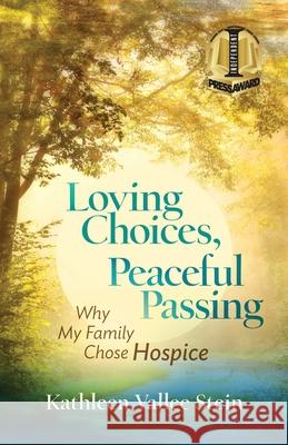 Loving Choices, Peaceful Passing: Why My Family Chose Hospice Kathleen Stein Sarah Hunter 9781732620209 Not Avail - książka