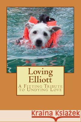 Loving Elliott: A Fitting Tribute to Undying Love MR Andy Clark 9781478389446 Createspace - książka