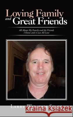 Loving Family and Great Friends: All About My Family and the Friends I Know and It Was All Love Larry William Selig 9781728368443 Authorhouse - książka