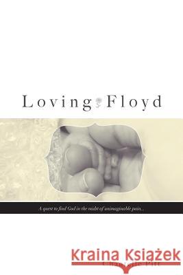 Loving Floyd: A Quest to Find God in the Midst of Unimaginable Pain... Chantelle Pitt 9780994194190 Initiate Media Pty Ltd - książka