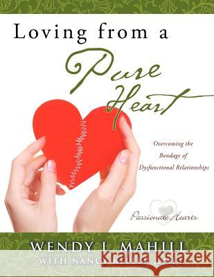 Loving from a Pure Heart Wendy J Mahill, Lmft Nancy Keller 9781622304684 Xulon Press - książka